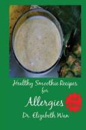 Healthy Smoothie Recipes for Allergies 2nd Edition di Dr Elizabeth Wan edito da Createspace