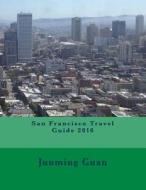 San Francisco Travel Guide 2016 di Junming Guan edito da Createspace