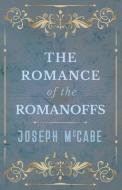 The Romance of the Romanoffs di Joseph Mccabe edito da White Press