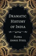 Dramatic History of India di Flora Annie Steel edito da Read & Co. Books