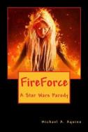 Fireforce: A Star Wars Parody di Michael a. Aquino Ph. D. edito da Createspace Independent Publishing Platform