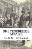 Une Tenebreuse Affaire di Honore De Balzac edito da Createspace Independent Publishing Platform
