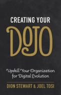 Creating Your Dojo: Upskill Your Organization for Digital Evolution di Dion Stewart, Joel Tosi edito da GALLERY BOOKS