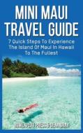 Mini Maui Travel Guide: 7 Quick Steps to Experience the Island of Maui in Hawaii to the Fullest di Howexpert Press, Dena Gray edito da Createspace Independent Publishing Platform