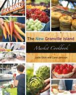 The New Granville Island Market Cookbook di Carol Jensson, Judie Glick edito da ARSENAL PULP PRESS