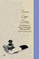 Seven Eggs Today: The Diaries of Mary Armstrong, 1859 and 1869 di Jackson Webster Armstrong edito da WILFRID LAURIER UNIV PR