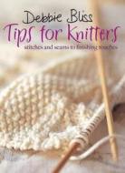 Tips for Knitters: Stitches and Seams to Finishing Touches di Debbie Bliss edito da Trafalgar Square Publishing