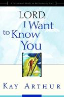 Lord, I Want to Know You: A Devotional Study on the Names of God di Kay Arthur edito da WATERBROOK PR