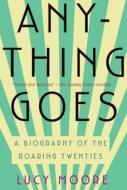 Anything Goes: A Biography of the Roaring Twenties di Lucy Moore edito da Overlook Press