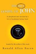 The True Gospel of John di Ronald Allen Bacon edito da Xlibris Corporation