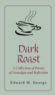Dark Roast: A Collection of Poems of Nostalgia and Reflection di Edward M. George edito da NEWSOUTH BOOKS