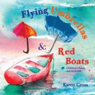 Flying Umbrellas & Red Boats: Children's Poetry and Activities di Karen Gross edito da NORTHSHIRE BOOKSTORE