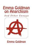 Emma Goldman on Anarchism (and Other Essays) di Emma Goldman edito da READACLASSIC COM