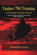 Yankee 794 Trauma, A Profoundly Inspiring Memoir di Elizabeth a Scott edito da Peppertree Press