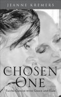 The Chosen One: Facing Cancer with Grace and Ease di Jeanne Kremers edito da Tate Publishing & Enterprises