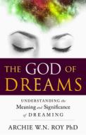 God of Dreams: Understanding the Meaning and Significance of Dreaming di Archie W. N. Roy edito da DEEP RIVER BOOKS
