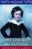 My Life as an Author (Esprios Classics) di Martin Farquhar Tupper edito da BLURB INC
