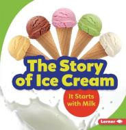 The Story of Ice Cream: It Starts with Milk di Stacy Taus-Bolstad edito da LERNER PUBN
