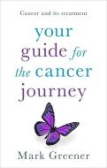 Your Guide for the Cancer Journey di Mark Greener edito da John Murray Press