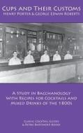 Cups and Their Customs: A Study in Bacchanology with Recipes for Cocktails and Mixed Drinks of the 1800s di Henry Porter, George Edwin Roberts edito da Kalevala Books