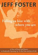 Falling in Love with Where You Are di Jeff Foster edito da Non-Duality Press