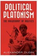 Political Platonism: The Philosophy of Politics di Alexander Dugin edito da ARKTOS MEDIA LTD