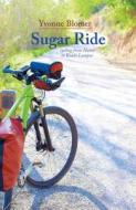 Sugar Ride: Cycling from Hanoi to Kuala Lumpur di Yvonne Blomer edito da PALIMPSEST PR