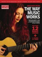 The Way Music Works: A Step-By-Step Guide to Using the Fundamentals of Music to Unlock the Fretboard & Your Creativity di Gretchen Menn edito da STRING LETTER MEDIA
