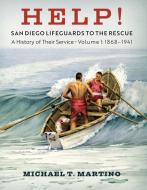 Help! San Diego Lifeguards to the Rescue: A History of Their Service, Volume 1, 1868-1941 di Michael T. Martino edito da SUNBELT PUBN