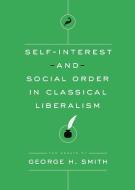 Self-Interest and Social Order in Classical Liberalism di George H Smith edito da Cato Institute