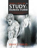 Draw It With Me - A Study of the Human Form di Brian C Hailes edito da Epic Edge Publishing