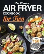 The Ultimate Air Fryer Cookbook For Two di Timothy Williams edito da Purple Lilac Press