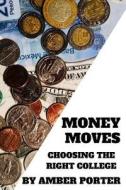 Money Moves: Choosing the Right College di Amber Porter edito da Createspace Independent Publishing Platform