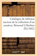 Catalogue de tableaux anciens de la collection d'un amateur, Rémond L'Herbier di Collectif edito da HACHETTE LIVRE