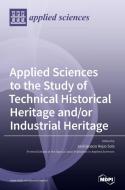 Applied Sciences to the Study of Technical Historical Heritage and/or Industrial Heritage edito da MDPI AG