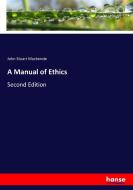 A Manual of Ethics di John Stuart Mackenzie edito da hansebooks