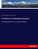 The Elements of Pathological Histology di Anton Weichselbaum, W. R. Dawson edito da hansebooks