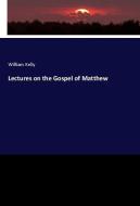 Lectures on the Gospel of Matthew di William Kelly edito da hansebooks