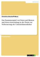 Das Zusammenspiel von Vision und Mission und deren Anwendung in der Praxis zur Verbesserung der Unternehmenskultur di Christina Bischoff-Moos edito da GRIN Verlag