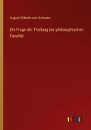 Die Frage der Theilung der philosophischen Facultät di August Wilhelm Von Hofmann edito da Outlook Verlag