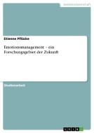 Emotionsmanagement - ein Forschungsgebiet der Zukunft di Etienne Pflücke edito da GRIN Verlag