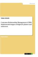 Customer Relationship Management (CRM) Implementierungen erfolgreich planen und umsetzen di Tobias Schmitz edito da GRIN Verlag