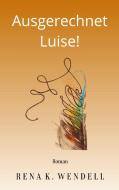 Ausgerechnet Luise! di Rena K. Wendell edito da Books on Demand