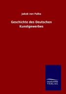 Geschichte des Deutschen Kunstgewerbes di Jakob Von Falke edito da TP Verone Publishing
