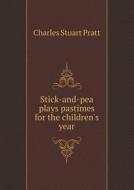 Stick-and-pea Plays Pastimes For The Children's Year di Charles Stuart Pratt edito da Book On Demand Ltd.