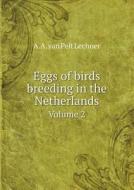 Eggs Of Birds Breeding In The Netherlands Volume 2 di A a Van Pelt Lechner edito da Book On Demand Ltd.