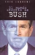 El Mundo Secreto de Bush di Eric Laurent edito da Ediciones B