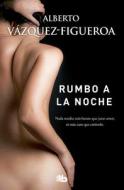 Rumbo a la noche di Alberto Vázquez-Figueroa edito da Ediciones B
