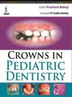 Crowns in Pediatric Dentistry di Prashant Babaji edito da Jaypee Brothers Medical Publishers Pvt Ltd