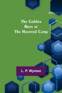 The Golden Boys at the Haunted Camp di L. P. Wyman edito da Alpha Editions